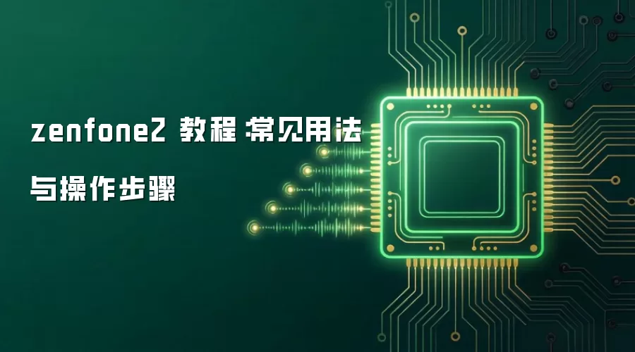 zenfone2 教程：常见用法与操作步骤