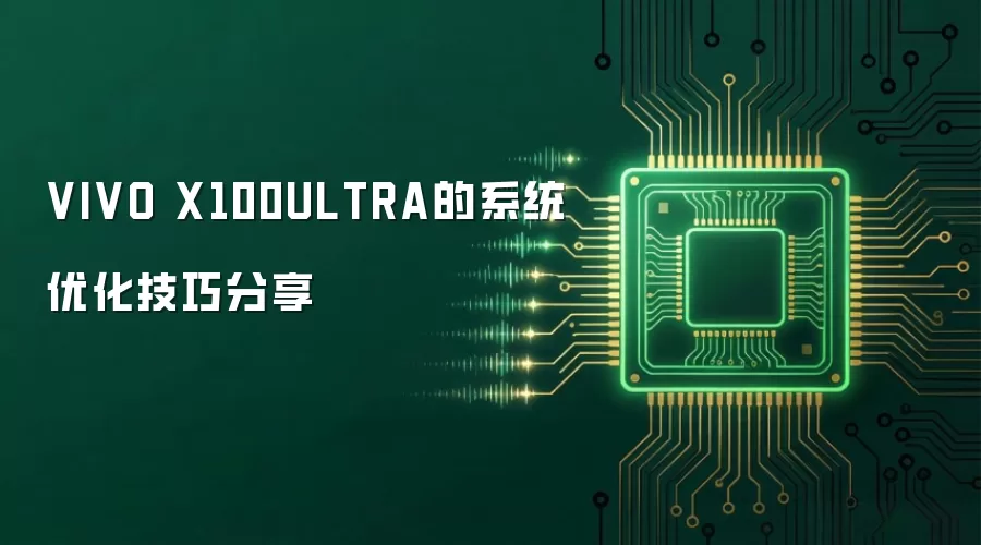 VIVO X100ULTRA的系统优化技巧分享