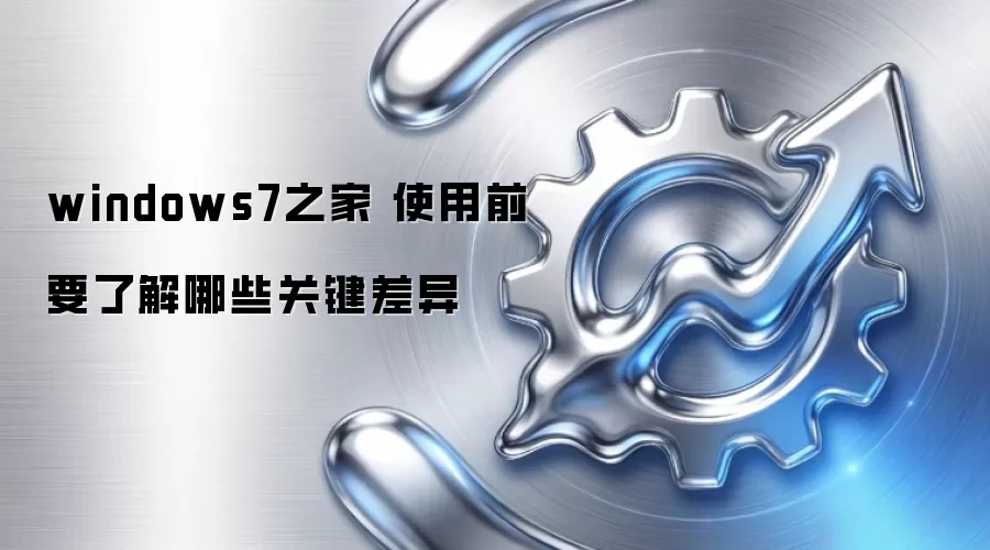 windows7之家 使用前要了解哪些关键差异