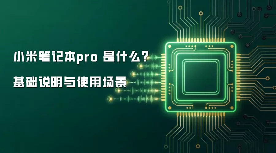 小米笔记本pro 是什么？基础说明与使用场景