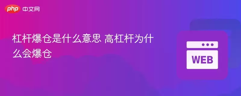 杠杆爆仓是什么意思 高杠杆为什么会爆仓 - php中文网