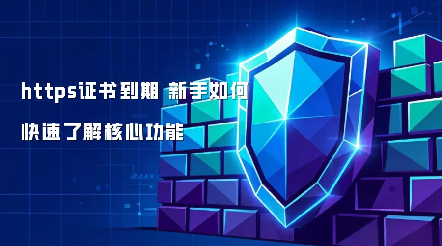 https证书到期 新手如何快速了解核心功能