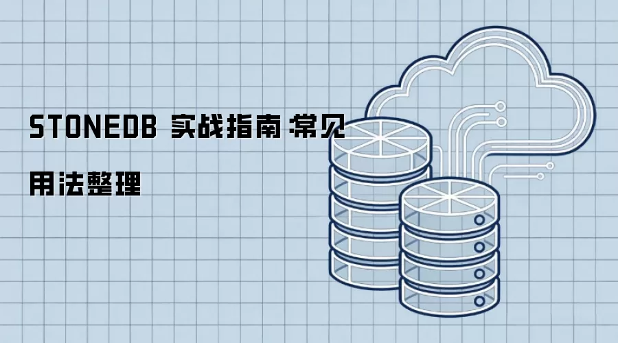 STONEDB 实战指南：常见用法整理