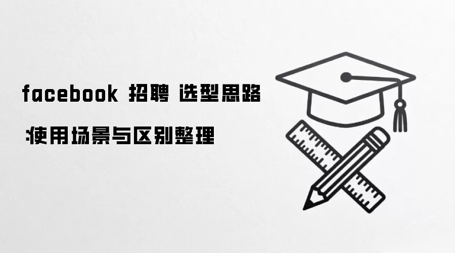 facebook 招聘 选型思路：使用场景与区别整理