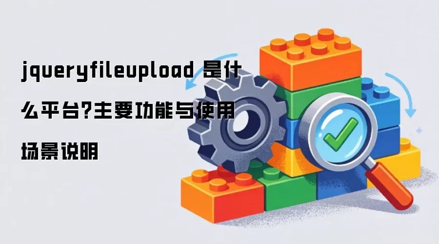 jqueryfileupload 是什么平台？主要功能与使用场景说明