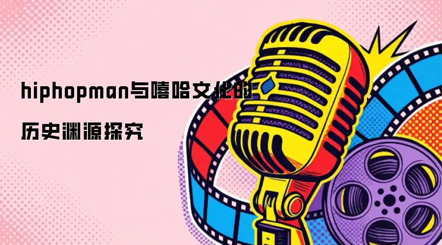 hiphopman与嘻哈文化的历史渊源探究
