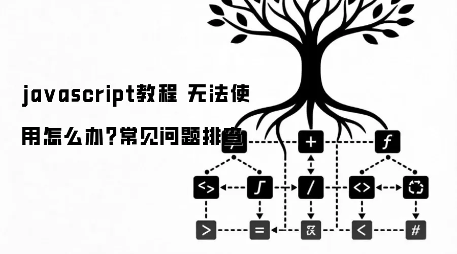 javascript教程 无法使用怎么办？常见问题排查