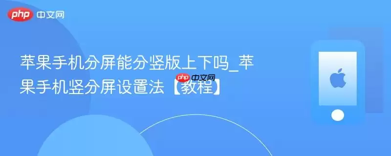 苹果手机分屏能分竖版上下吗_苹果手机竖分屏设置法【教程】