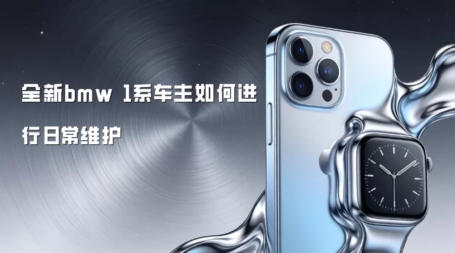 全新bmw 1系车主如何进行日常维护