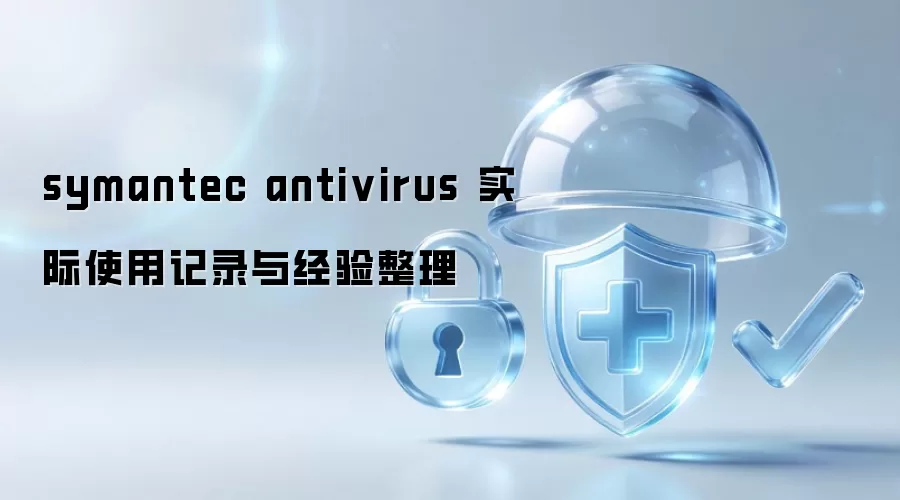 symantec antivirus 实际使用记录与经验整理