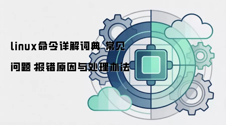 linux命令详解词典 常见问题：报错原因与处理办法