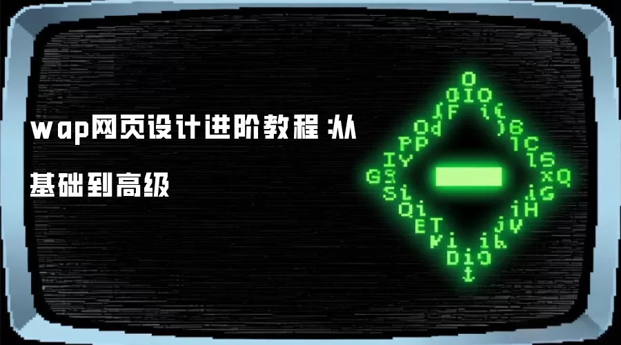 wap网页设计进阶教程：从基础到高级