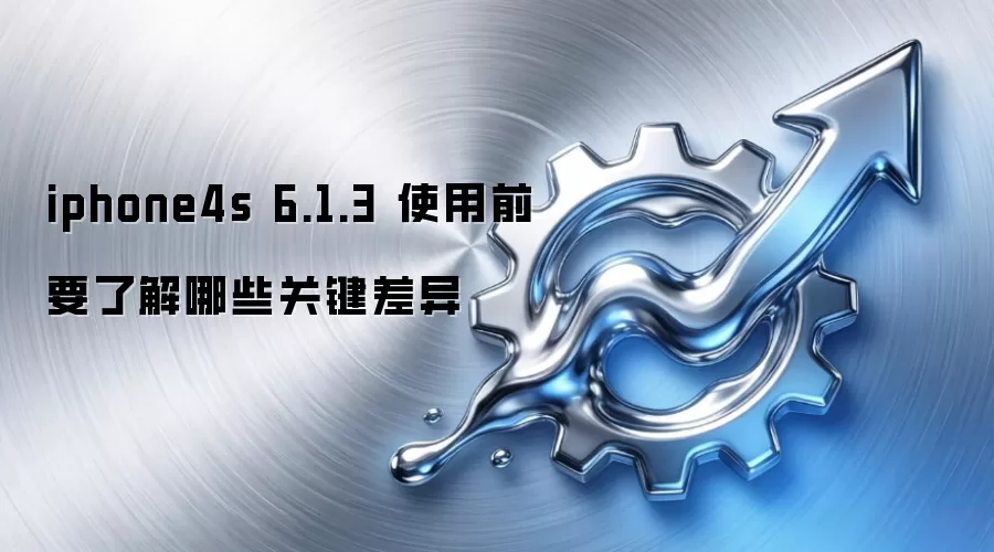 iphone4s 6.1.3 使用前要了解哪些关键差异