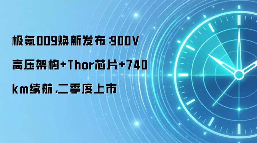 极氪009焕新发布：900V高压架构+Thor芯片+740km续航，二季度上市