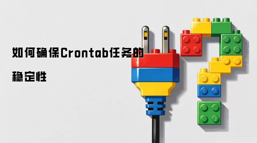 如何确保Crontab任务的稳定性