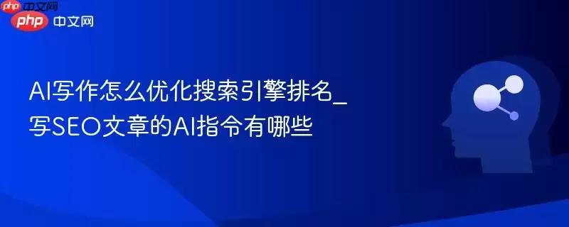 ai写作怎么优化搜索引擎排名_写seo文章的ai指令有哪些