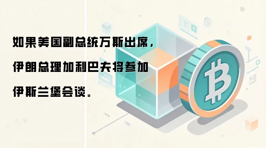 如果美国副总统万斯出席，伊朗总理加利巴夫将参加伊斯兰堡会谈。