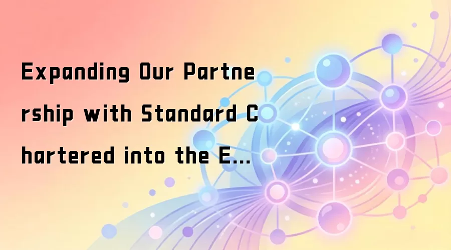 Expanding Our Partnership with Standard Chartered into the European Economic Area