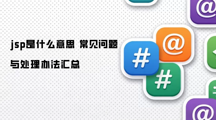 jsp是什么意思 常见问题与处理办法汇总