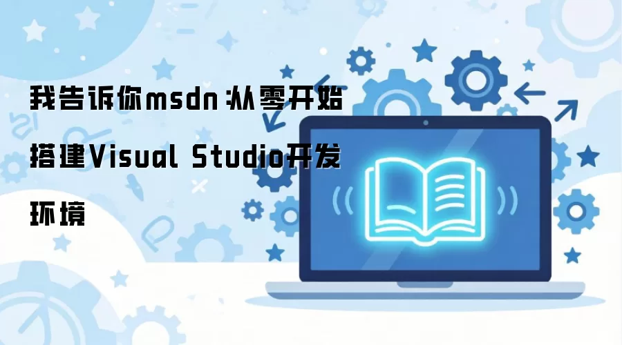 我告诉你msdn：从零开始搭建Visual Studio开发环境