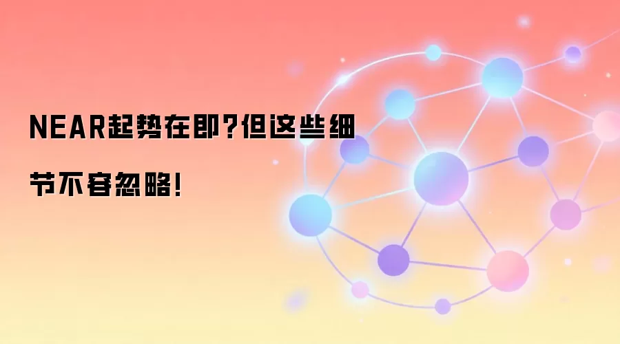 NEAR起势在即？但这些细节不容忽略!