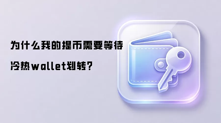 为什么我的提币需要等待冷热wallet划转？