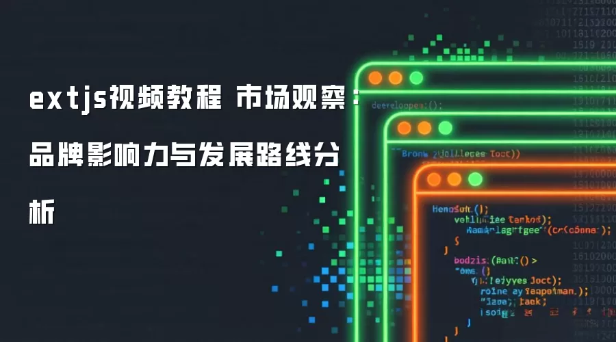 extjs视频教程 市场观察：品牌影响力与发展路线分析