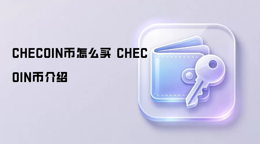 CHECOIN币怎么买 CHECOIN币介绍