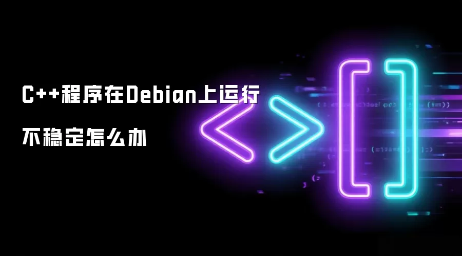 C++程序在Debian上运行不稳定怎么办