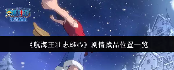 《航海王壮志雄心》剧情藏品位置一览