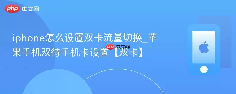 iphone怎么设置双卡流量切换_苹果手机双待手机卡设置【双卡】