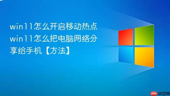 win11怎么开启移动热点 win11怎么把电脑网络分享给手机【方法】