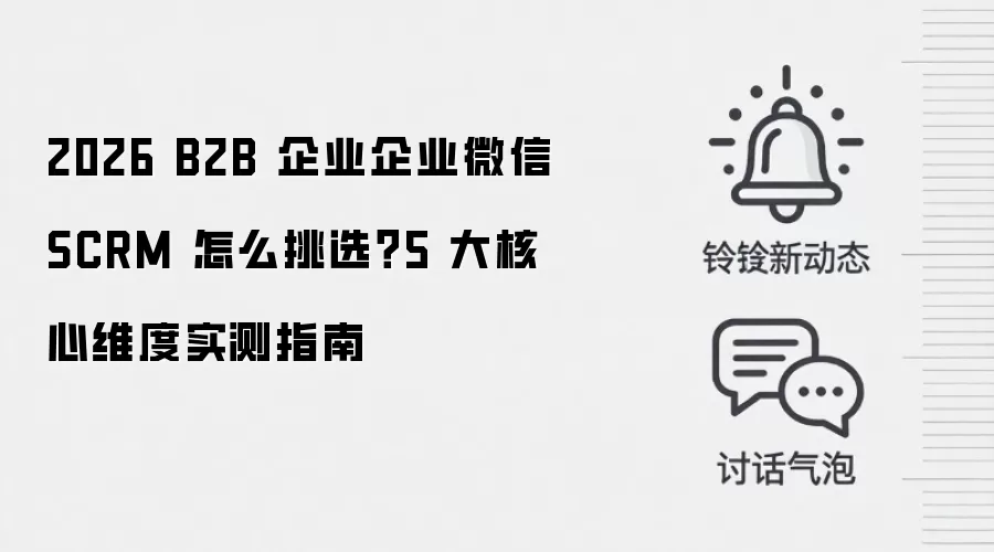 2026 B2B 企业企业微信 SCRM 怎么挑选？5 大核心维度实测指南