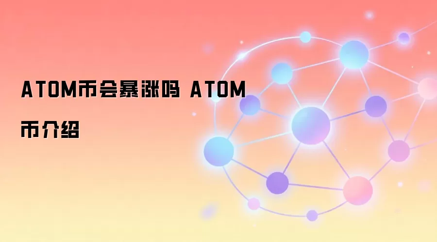 ATOM币会暴涨吗 ATOM币介绍