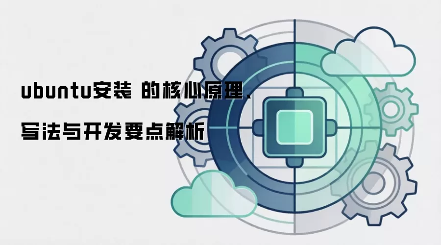 ubuntu安装 的核心原理、写法与开发要点解析