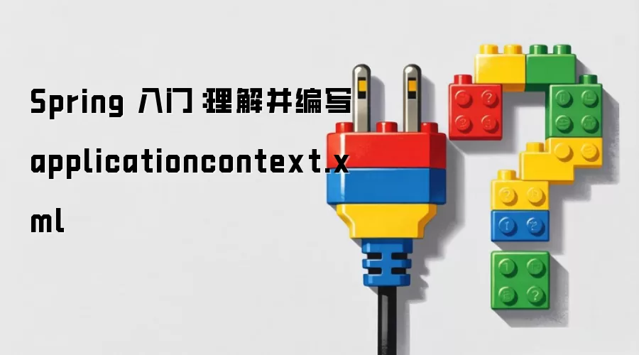 Spring 入门：理解并编写 applicationcontext.xml