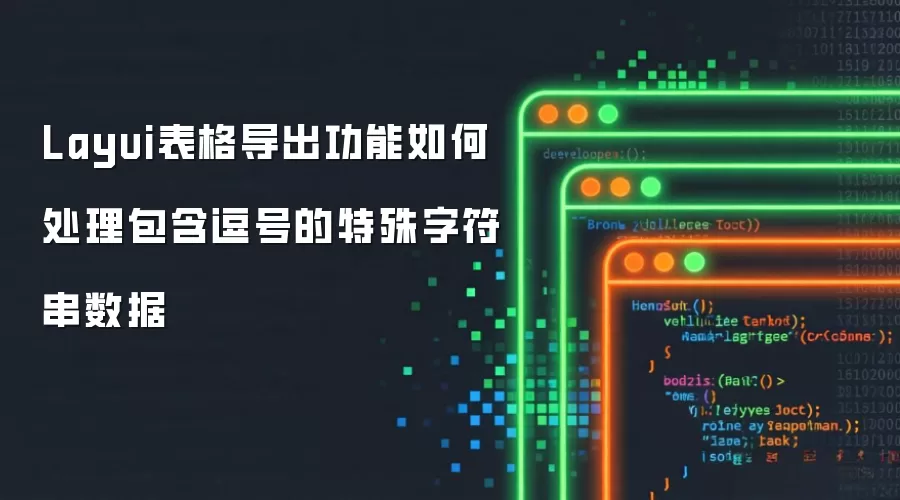 Layui表格导出功能如何处理包含逗号的特殊字符串数据