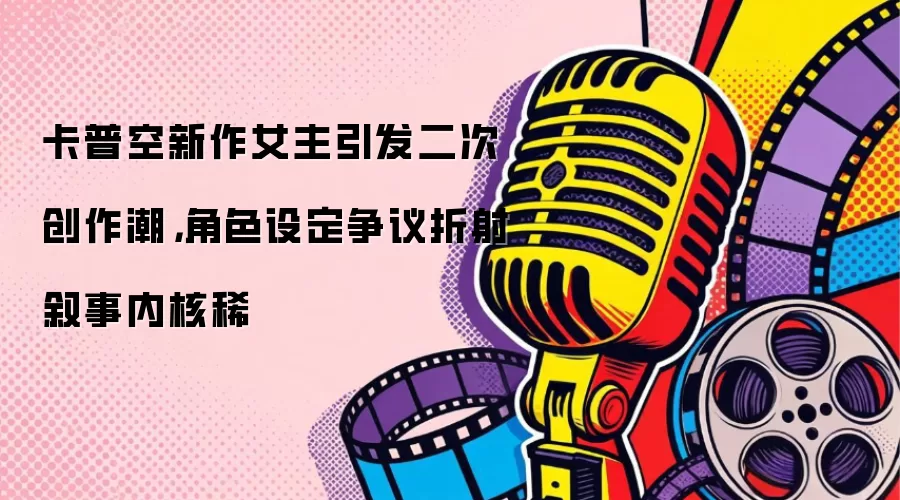 卡普空新作女主引发二次创作潮，角色设定争议折射叙事内核稀