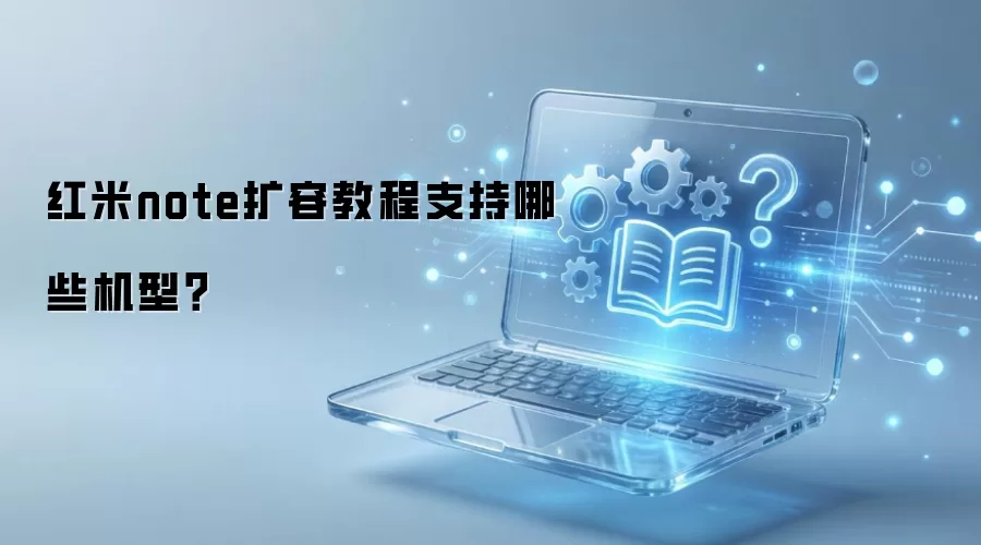 红米note扩容教程支持哪些机型？