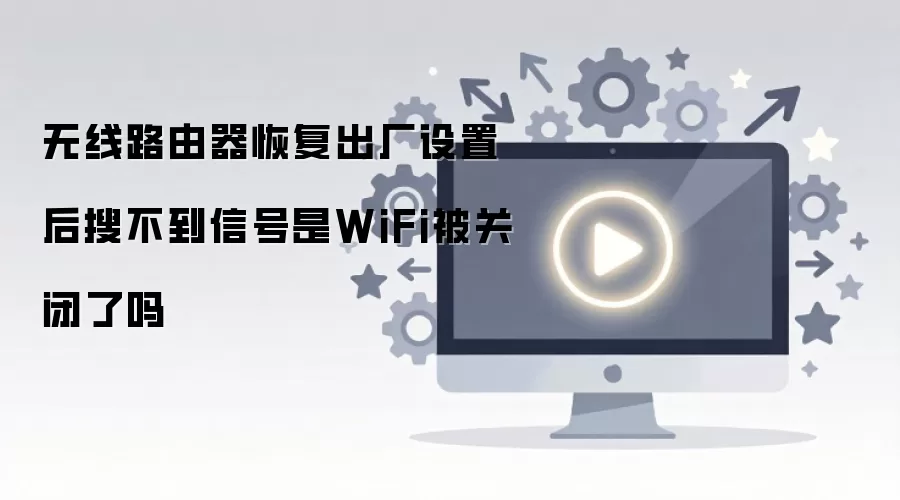 无线路由器恢复出厂设置后搜不到信号是WiFi被关闭了吗