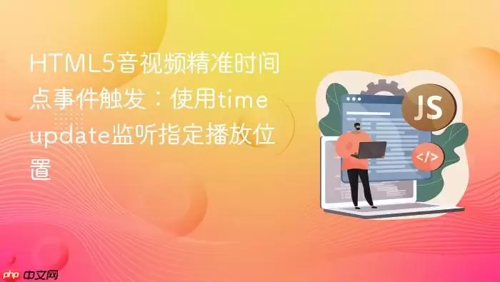 HTML5音视频精准时间点事件触发：使用timeupdate监听指定播放位置