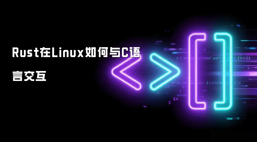 Rust在Linux如何与C语言交互
