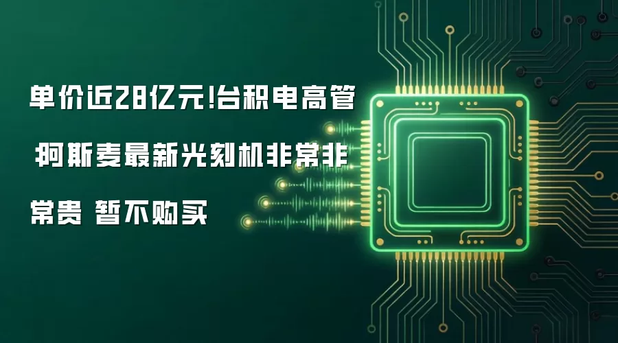 单价近28亿元！台积电高管：阿斯麦最新光刻机非常非常贵 暂不购买