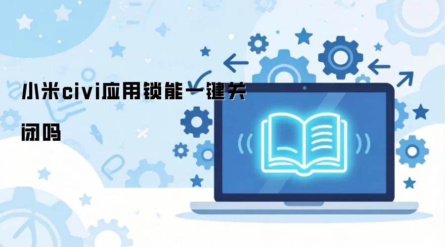 小米civi应用锁能一键关闭吗