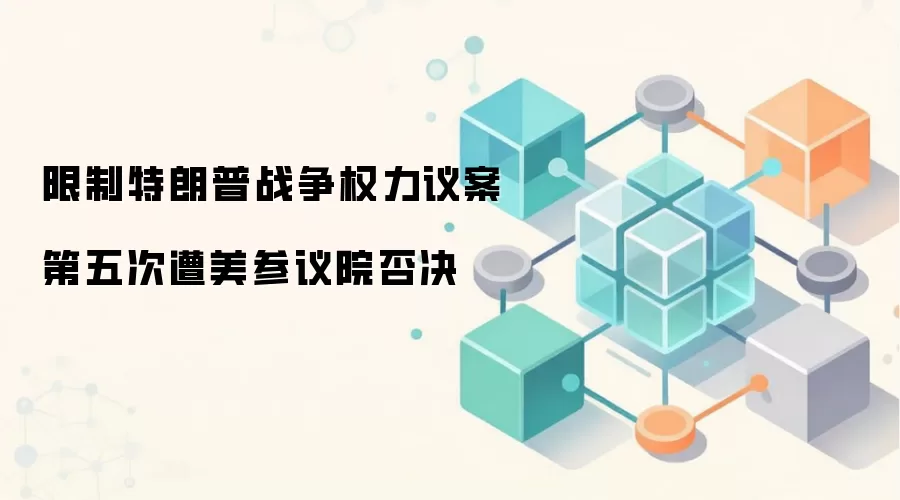 限制特朗普战争权力议案第五次遭美参议院否决