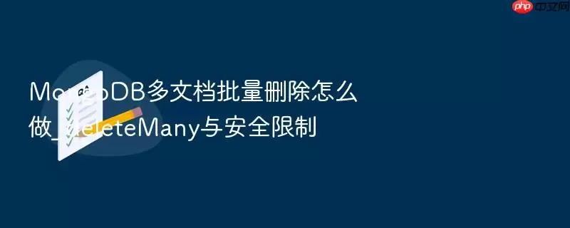 MongoDB多文档批量删除怎么做_deleteMany与安全限制