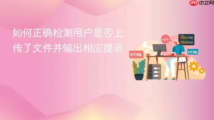 如何正确检测用户是否上传了文件并输出相应提示