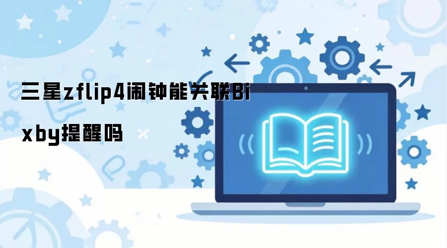 三星zflip4闹钟能关联Bixby提醒吗