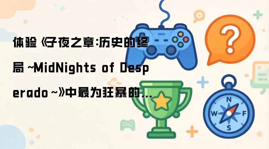 体验《子夜之章:历史的终局～MidNights of Desperado～》中最为狂暴的愤怒