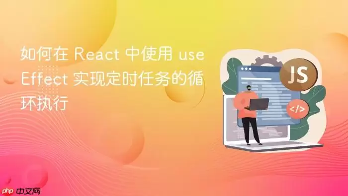 如何在 React 中使用 useEffect 实现定时任务的循环执行